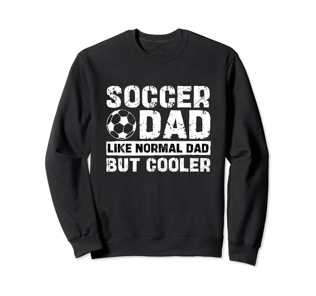 Soccer Dad Like Normal Dad But Cooler Sweatshirt - Novelty Apparel Unisex - T-Shirt, Sweatshirt, Hoodie