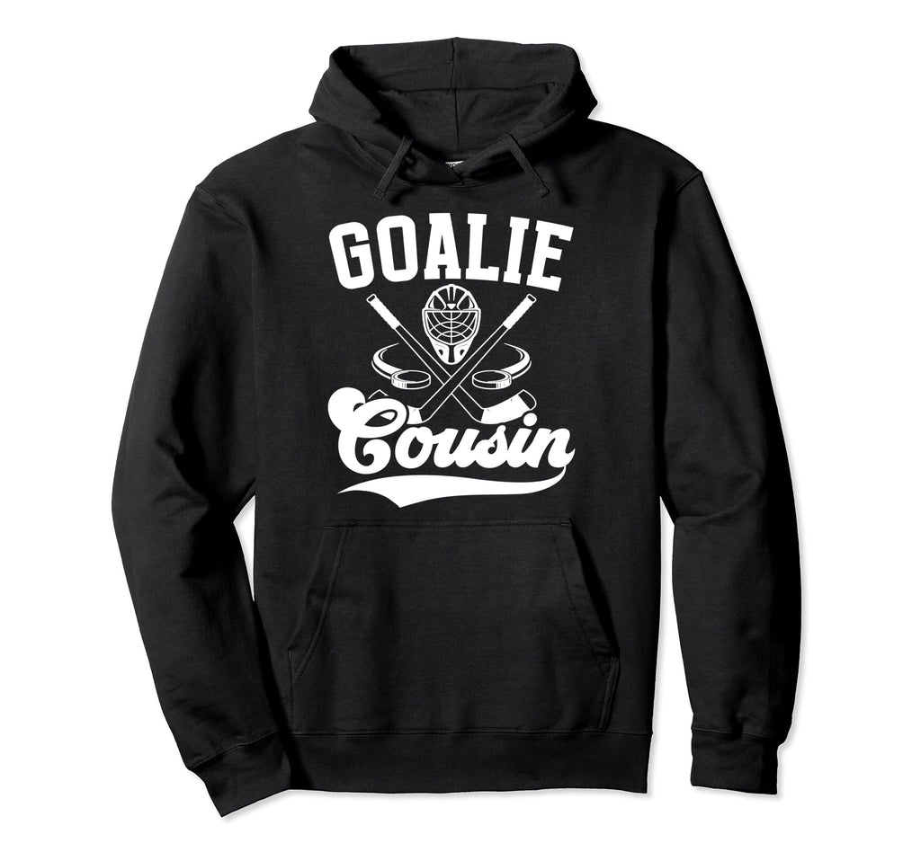 Ice Hockey Goalie Cousin Hockey Hoodie - Casual Everyday Wear Unisex - T-Shirt, Sweatshirt, Hoodie
