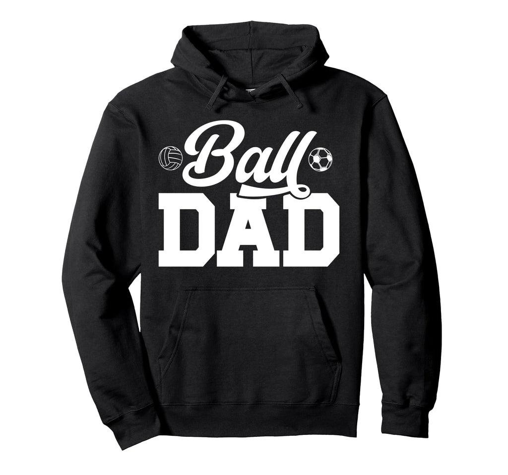 Ball Dad Volleyball Soccer Dad Hoodie - Fun Novelty Design Men Women - T-Shirt, Sweatshirt, Hoodie