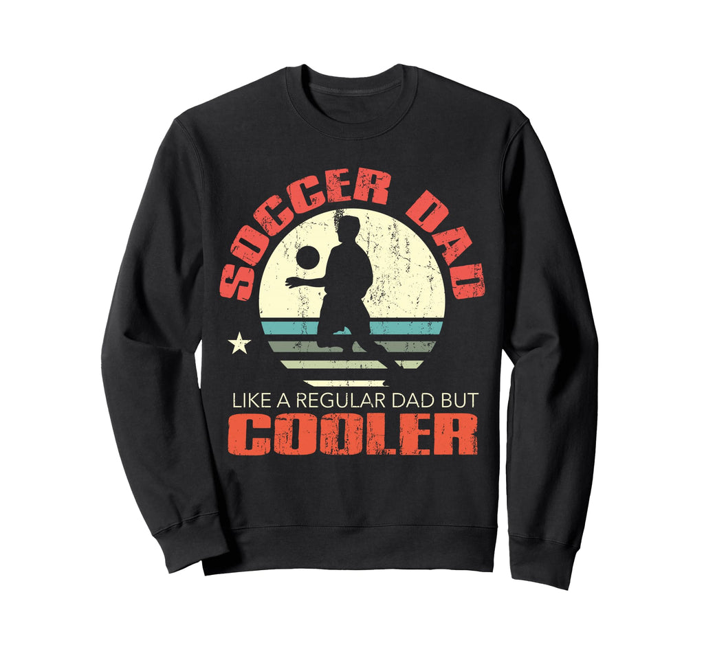 Soccer Dad Funny Player Fan Best Sweatshirt - Casual Everyday Wear Unisex - T-Shirt, Sweatshirt, Hoodie