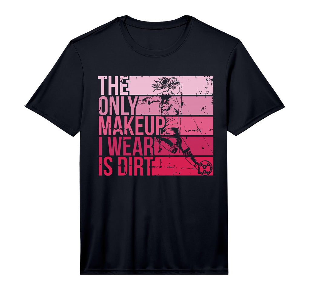 Only Makeup I Wear Is Dirt Soccer T-Shirt - Aesthetic Graphic Unisex - T-Shirt, Sweatshirt, Hoodie