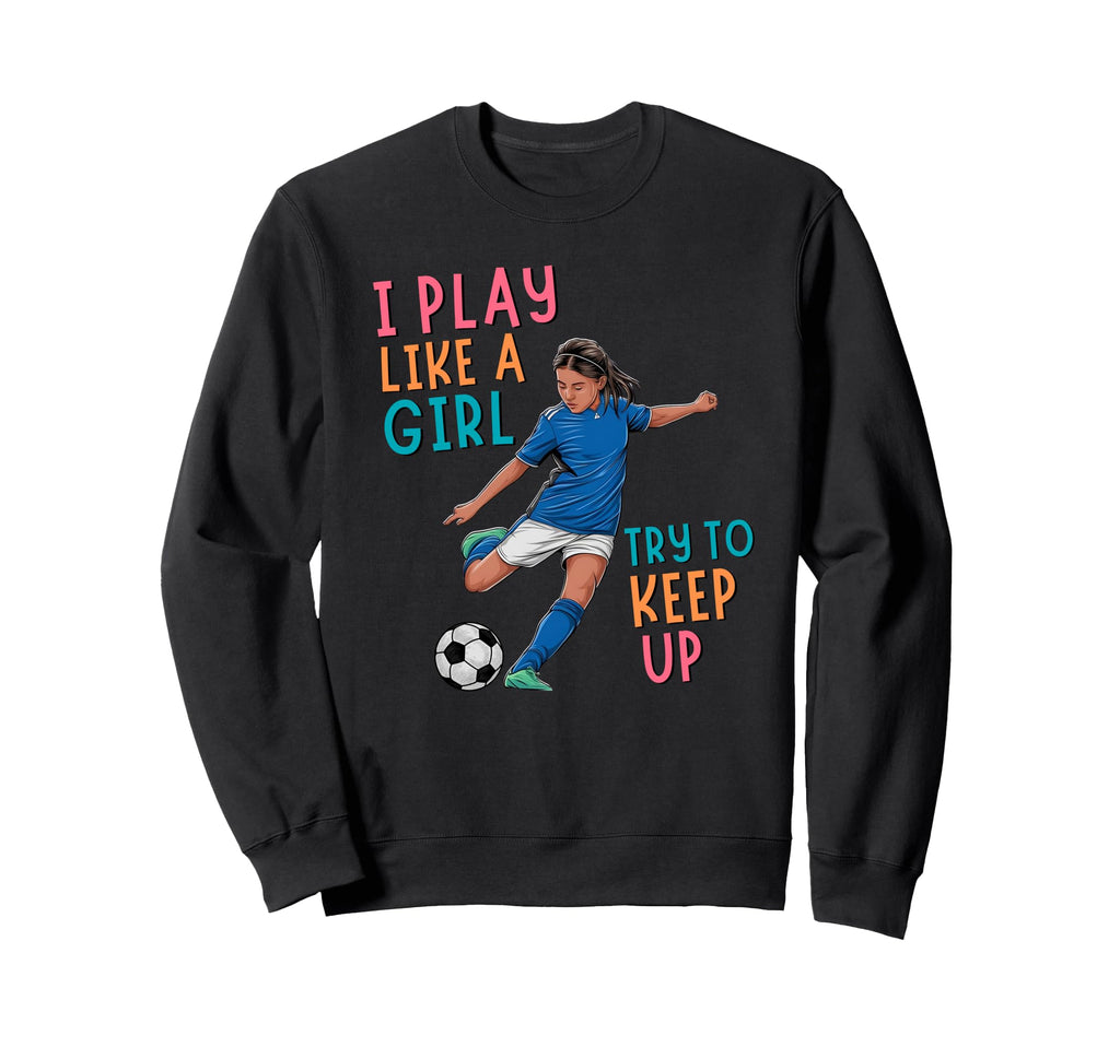 I Play Like Try To Keep Up Funny Sweatshirt - Graphic Print for Adults - T-Shirt, Sweatshirt, Hoodie