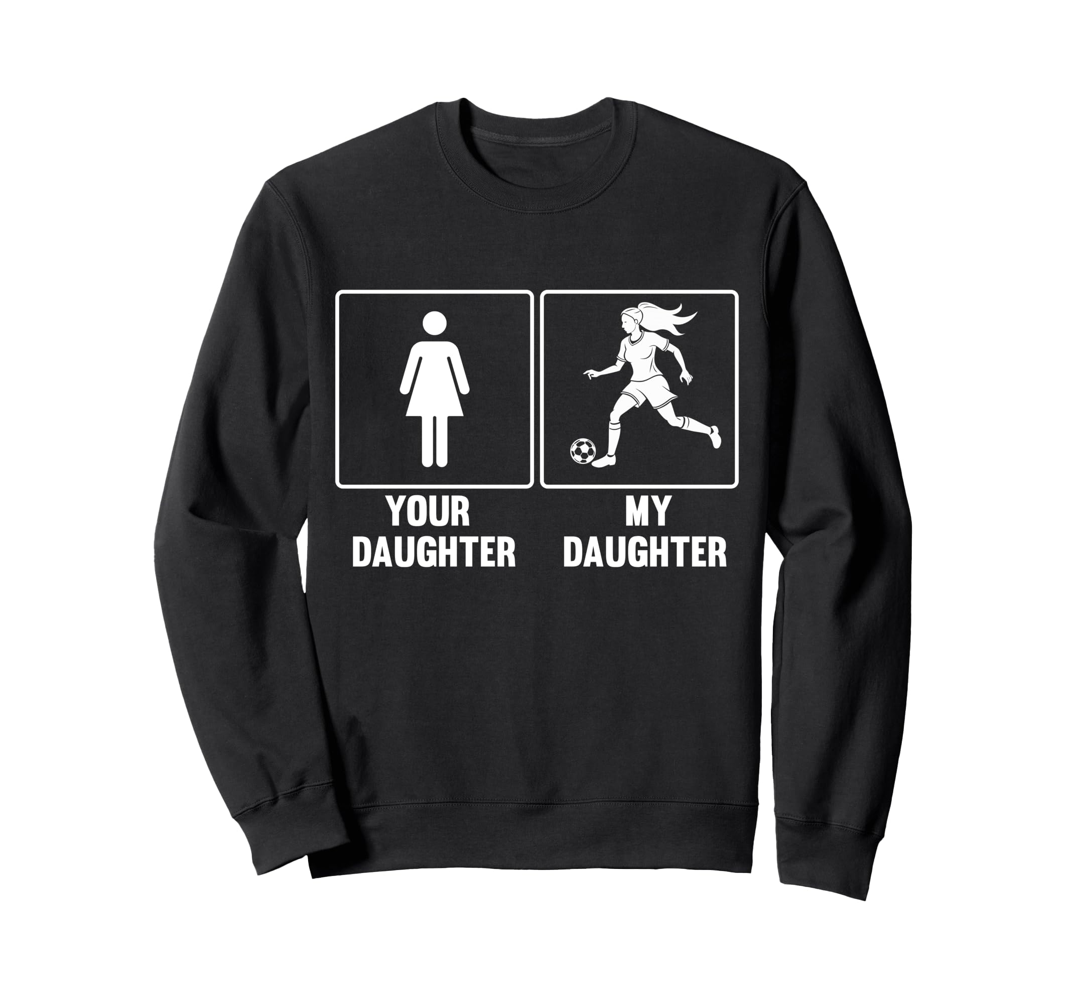 Your Daughter My Daughter Soccer Sweatshirt - Novelty Apparel for Adults - T-Shirt, Sweatshirt, Hoodie