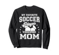My Favorite Soccer Player Calls Sweatshirt - Fun Novelty Design for Adults - T-Shirt, Sweatshirt, Hoodie