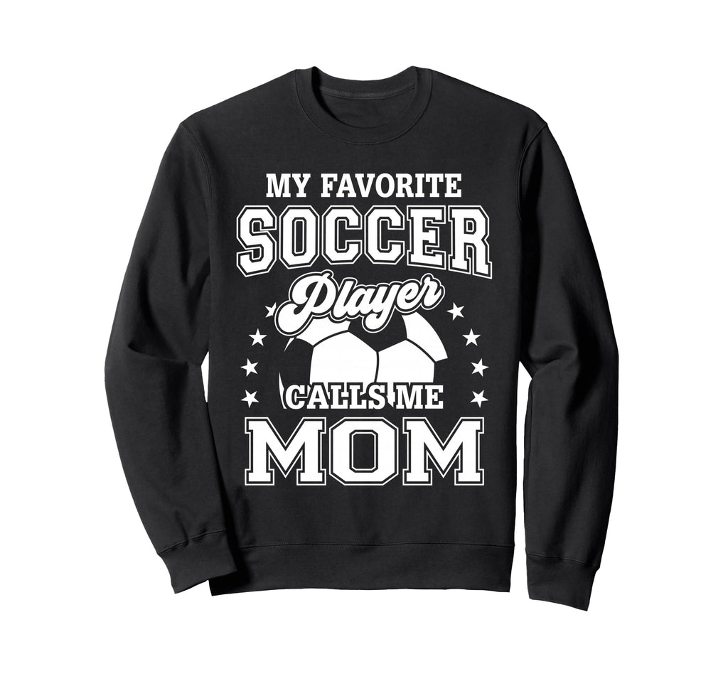 My Favorite Soccer Player Calls Me Mom Sweatshirt - Graphic Print Unisex - T-Shirt, Sweatshirt, Hoodie