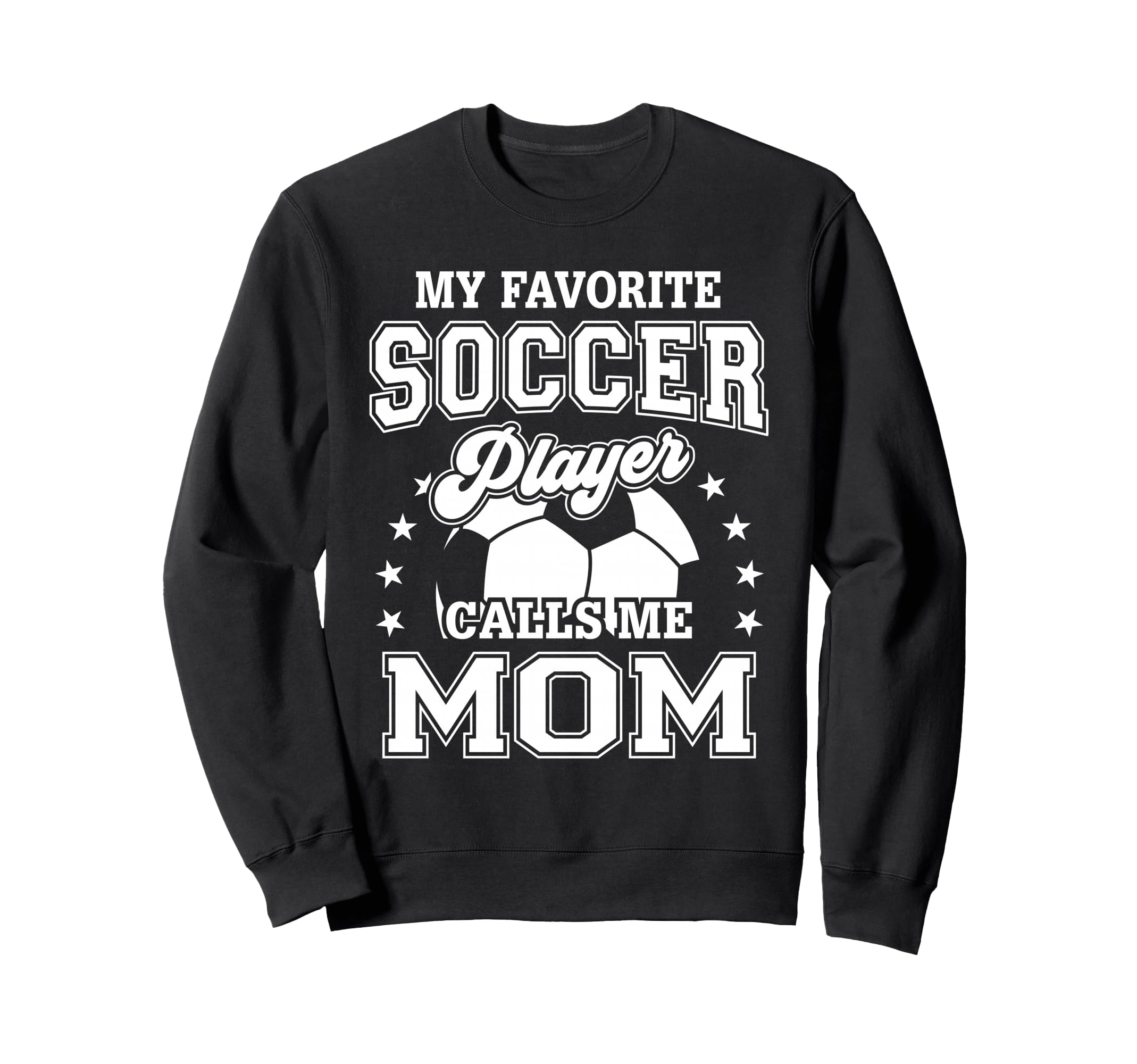 My Favorite Soccer Player Calls Me Mom Sweatshirt - Graphic Print Unisex - T-Shirt, Sweatshirt, Hoodie
