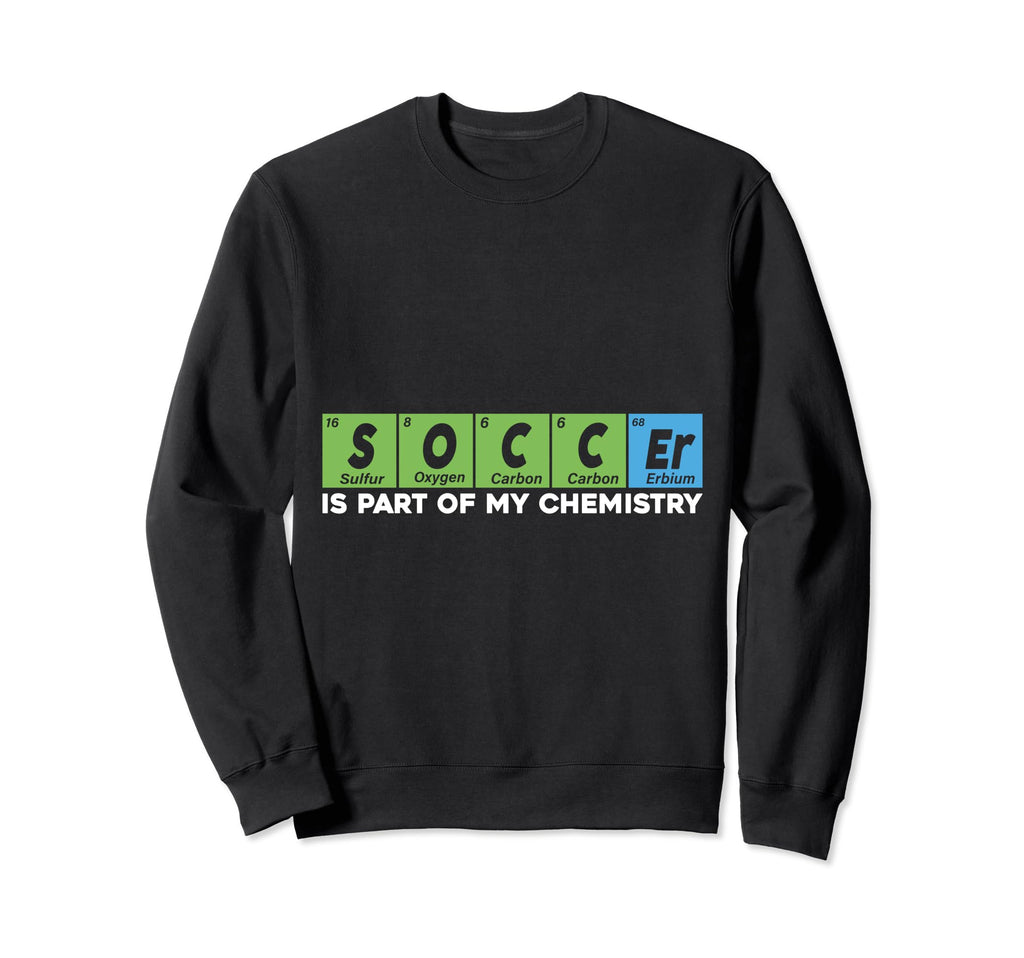 Soccer Is Part My Chemistry Funny Sweatshirt - Unique Graphic for Adults - T-Shirt, Sweatshirt, Hoodie