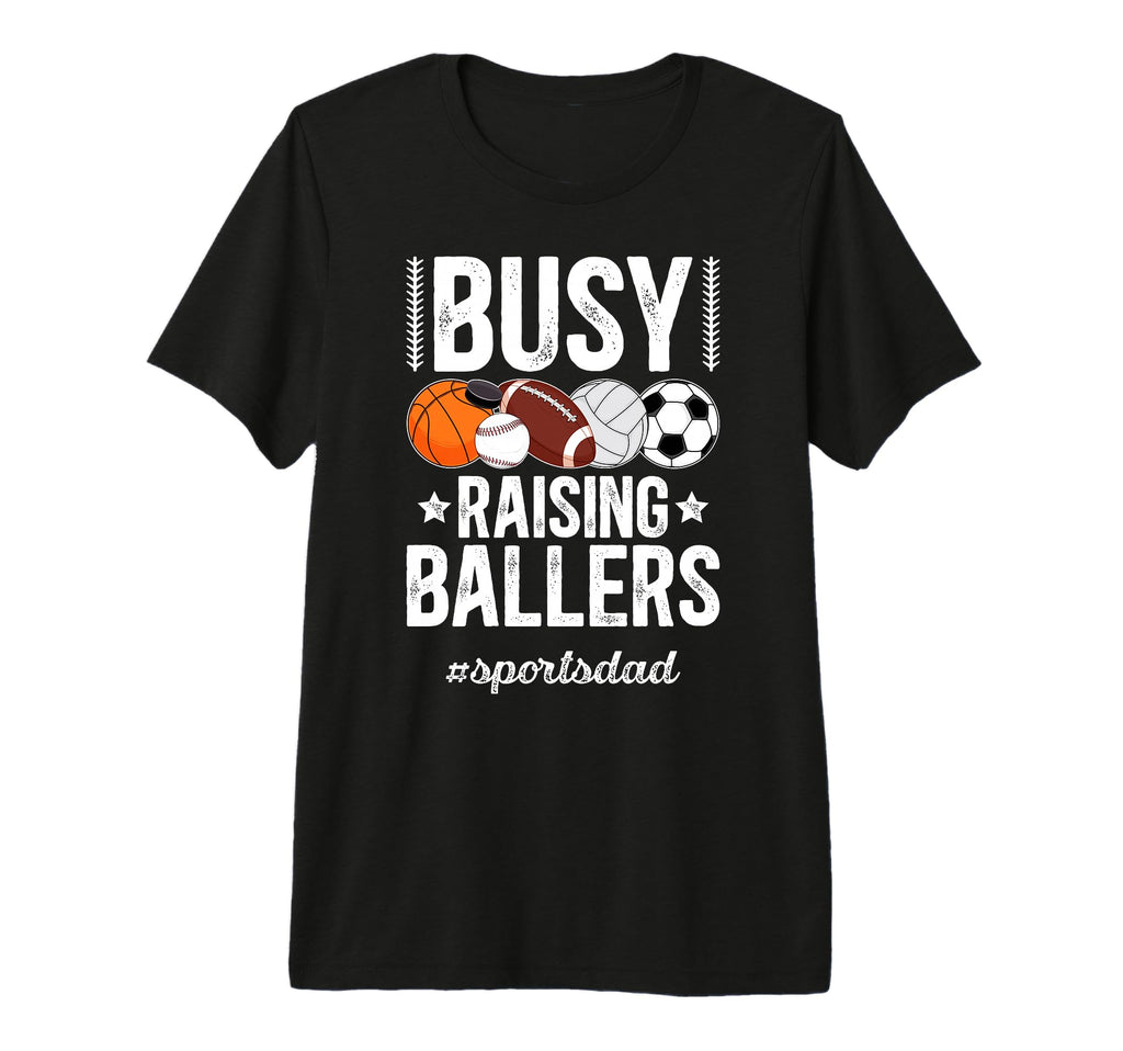 Mens Busy Raising Ballers Sports Dad T-Shirt - Streetwear Style Unisex - T-Shirt, Sweatshirt, Hoodie