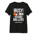 Mens Busy Raising Ballers Sports Dad T-Shirt - Streetwear Style Unisex - T-Shirt, Sweatshirt, Hoodie