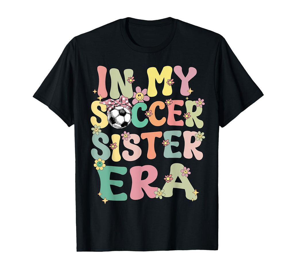 My Soccer Sister Era Groovy Soccer T-Shirt - Casual Everyday Wear Unisex - T-Shirt, Sweatshirt, Hoodie
