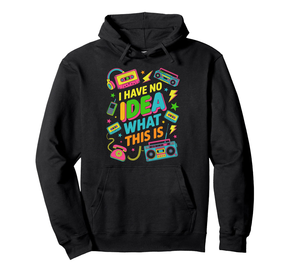 I Have No What This Is 80S Hoodie - Streetwear Style Men Women - T-Shirt, Sweatshirt, Hoodie