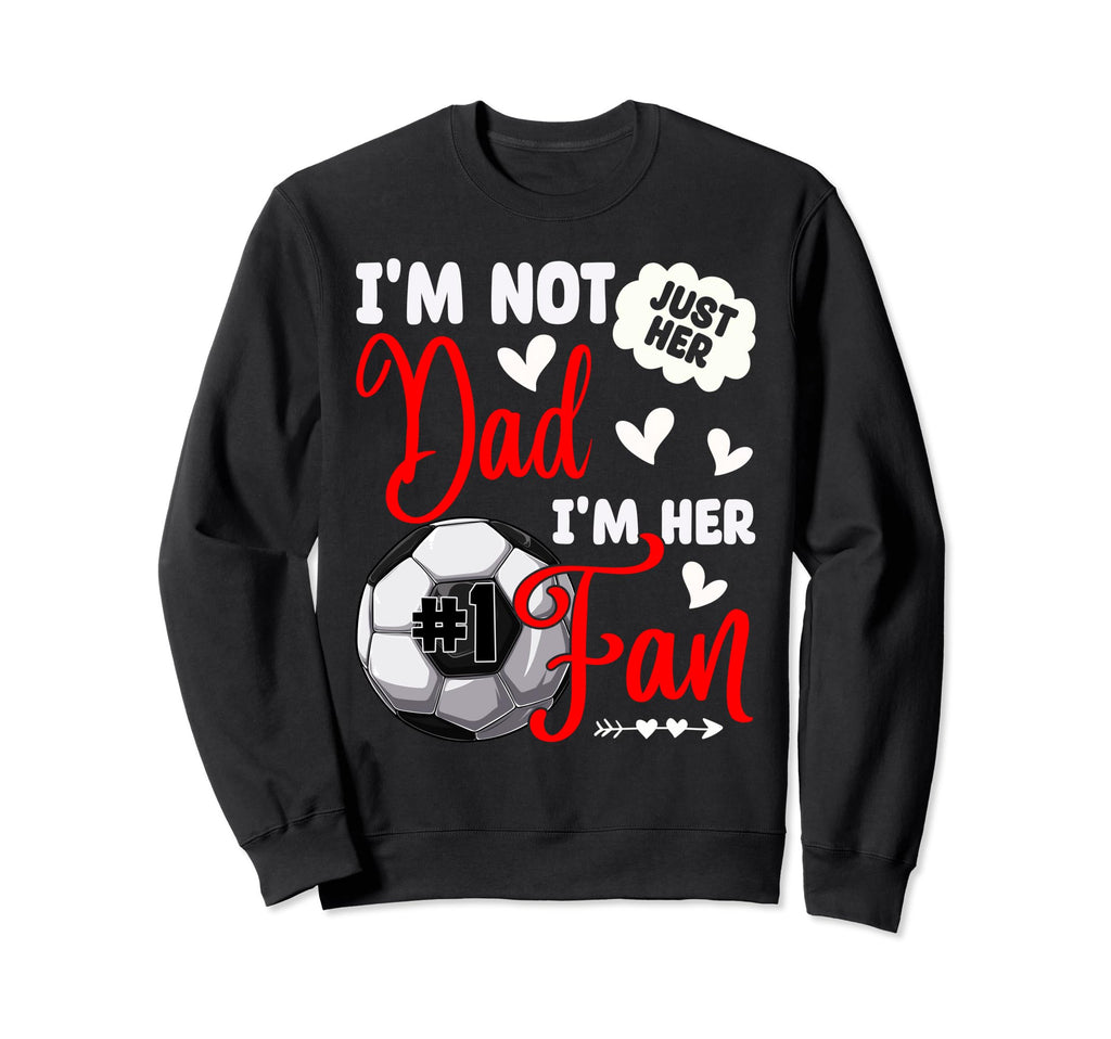 Im Not Just Her Dad Im Her Sweatshirt - Casual Everyday Wear for Adults - T-Shirt, Sweatshirt, Hoodie
