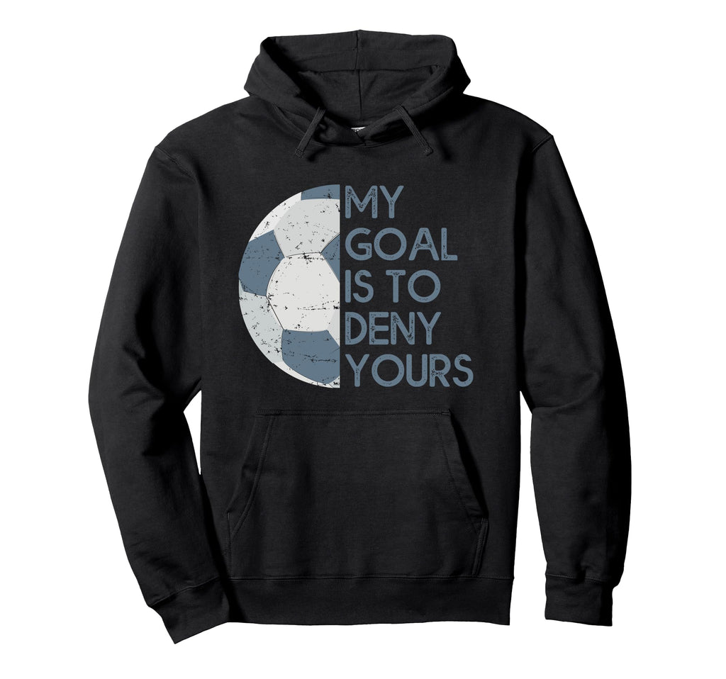 My Goal Is To Deny Yours Soccer Hoodie - Graphic Print for Adults - T-Shirt, Sweatshirt, Hoodie