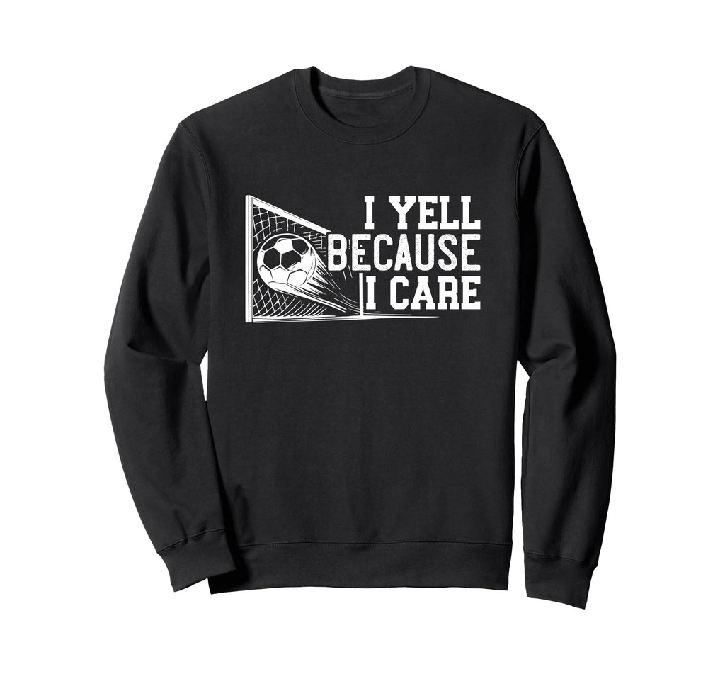 Soccer Mom Dad I Yell Because Sweatshirt - Casual Everyday Wear Men Women - T-Shirt, Sweatshirt, Hoodie