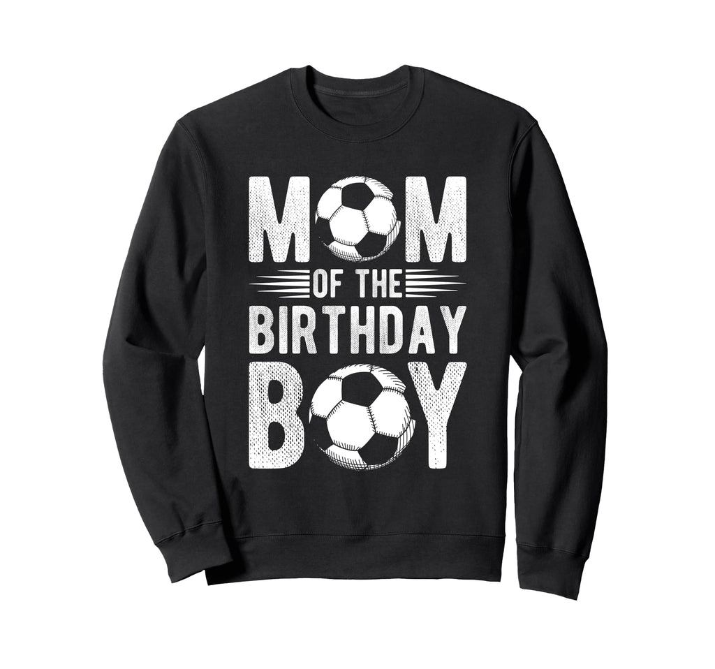 Mom Birthday Soccer Birthday Mom Sweatshirt - Novelty Apparel Men Women - T-Shirt, Sweatshirt, Hoodie