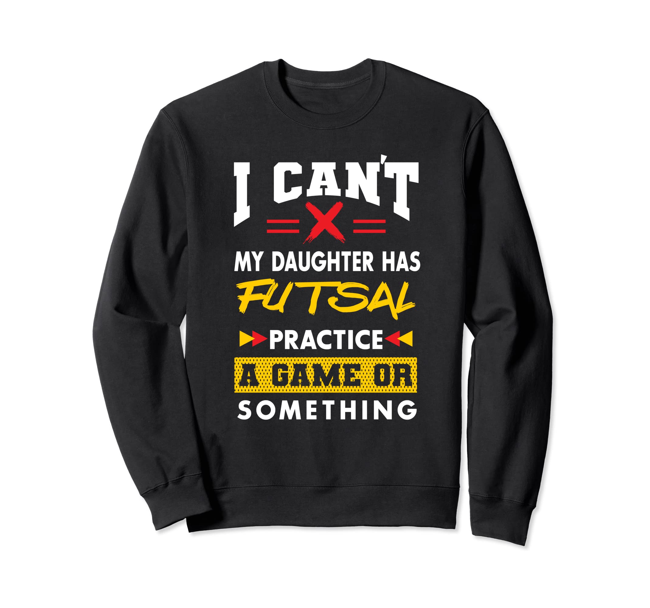 Daughter Has Futsal Practice Funny Sweatshirt - Custom Art Print Men Women - T-Shirt, Sweatshirt, Hoodie