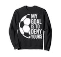 Soccer Goalie My Goal Is To Deny Sweatshirt - Fun Novelty Design Men Women - T-Shirt, Sweatshirt, Hoodie