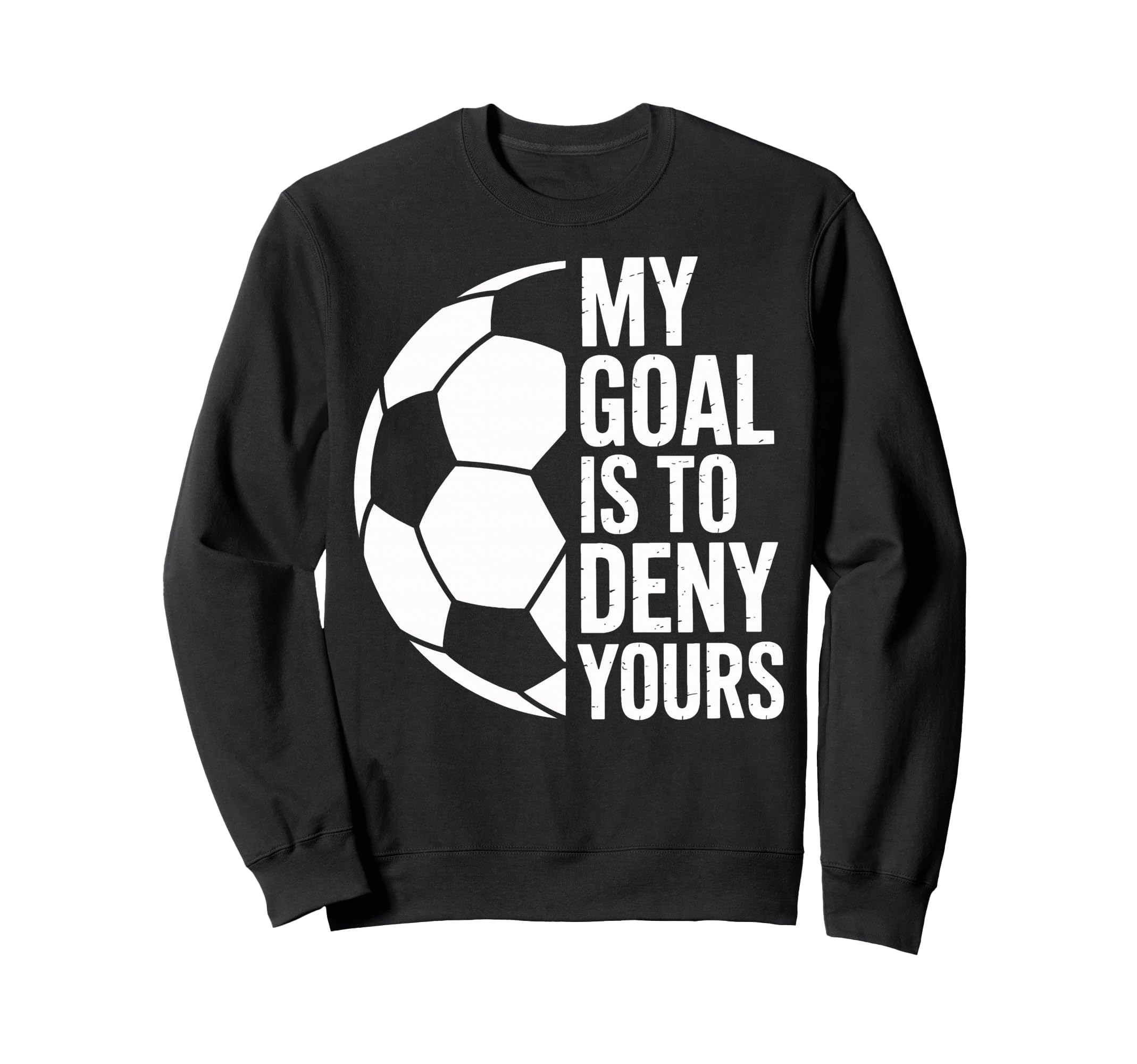 Soccer Goalie My Goal Is To Deny Sweatshirt - Fun Novelty Design Men Women - T-Shirt, Sweatshirt, Hoodie
