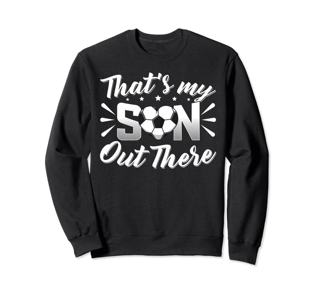Thats My Son Out There Soccer Mom Sweatshirt - Unique Graphic for Adults - T-Shirt, Sweatshirt, Hoodie