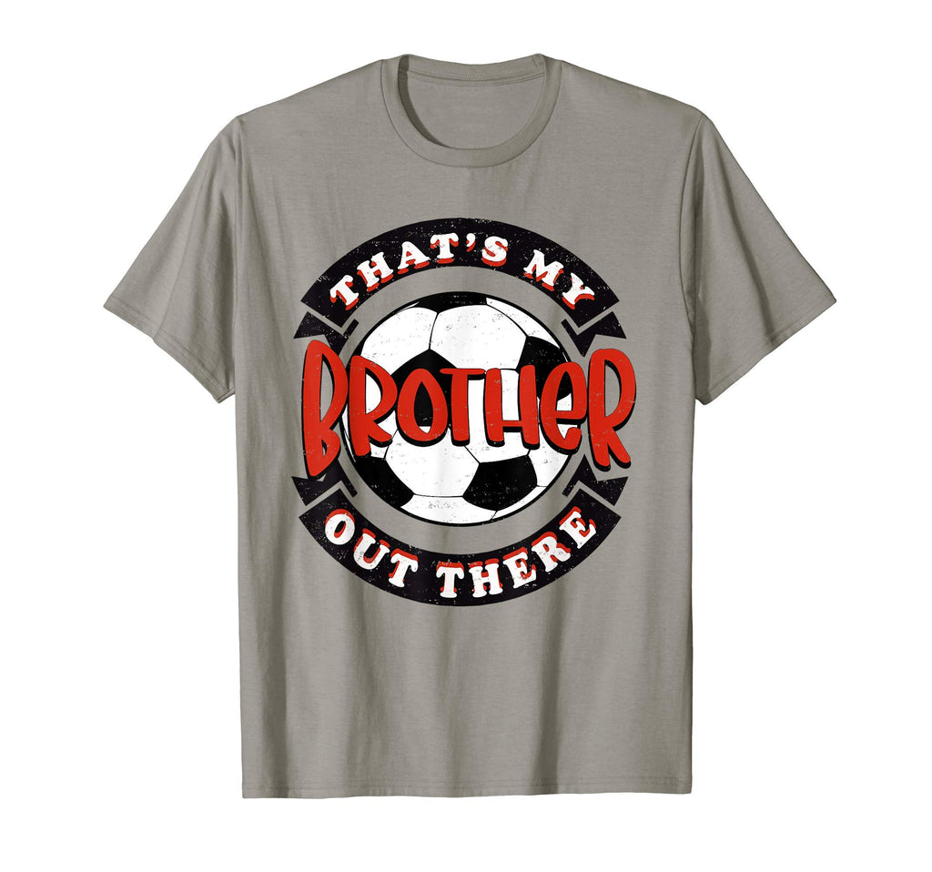 Thats My Brother Out There Soccer T-Shirt - Fun Novelty Design Men Women - T-Shirt, Sweatshirt, Hoodie