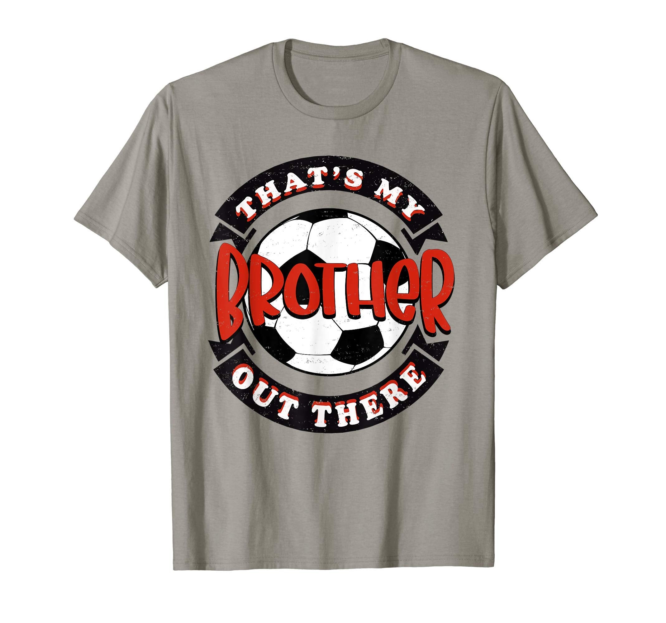 Thats My Brother Out There Soccer T-Shirt - Fun Novelty Design Men Women - T-Shirt, Sweatshirt, Hoodie