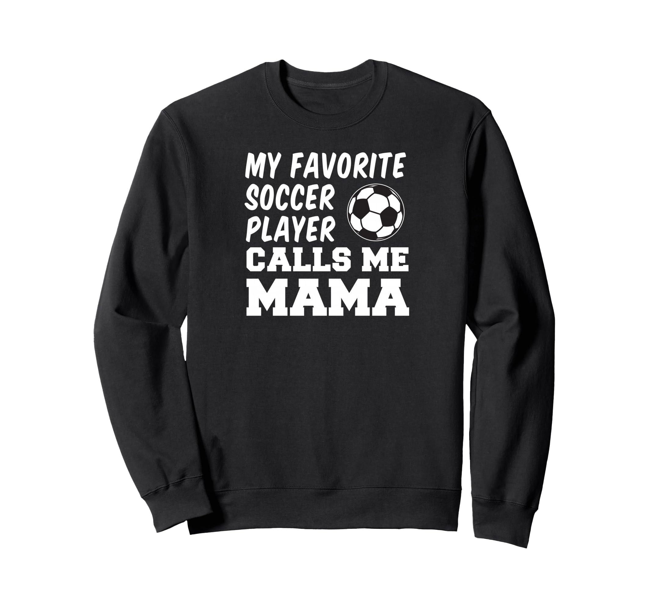 My Favorite Soccer Player Calls Me Mama Sweatshirt - Unique Graphic Unisex - T-Shirt, Sweatshirt, Hoodie