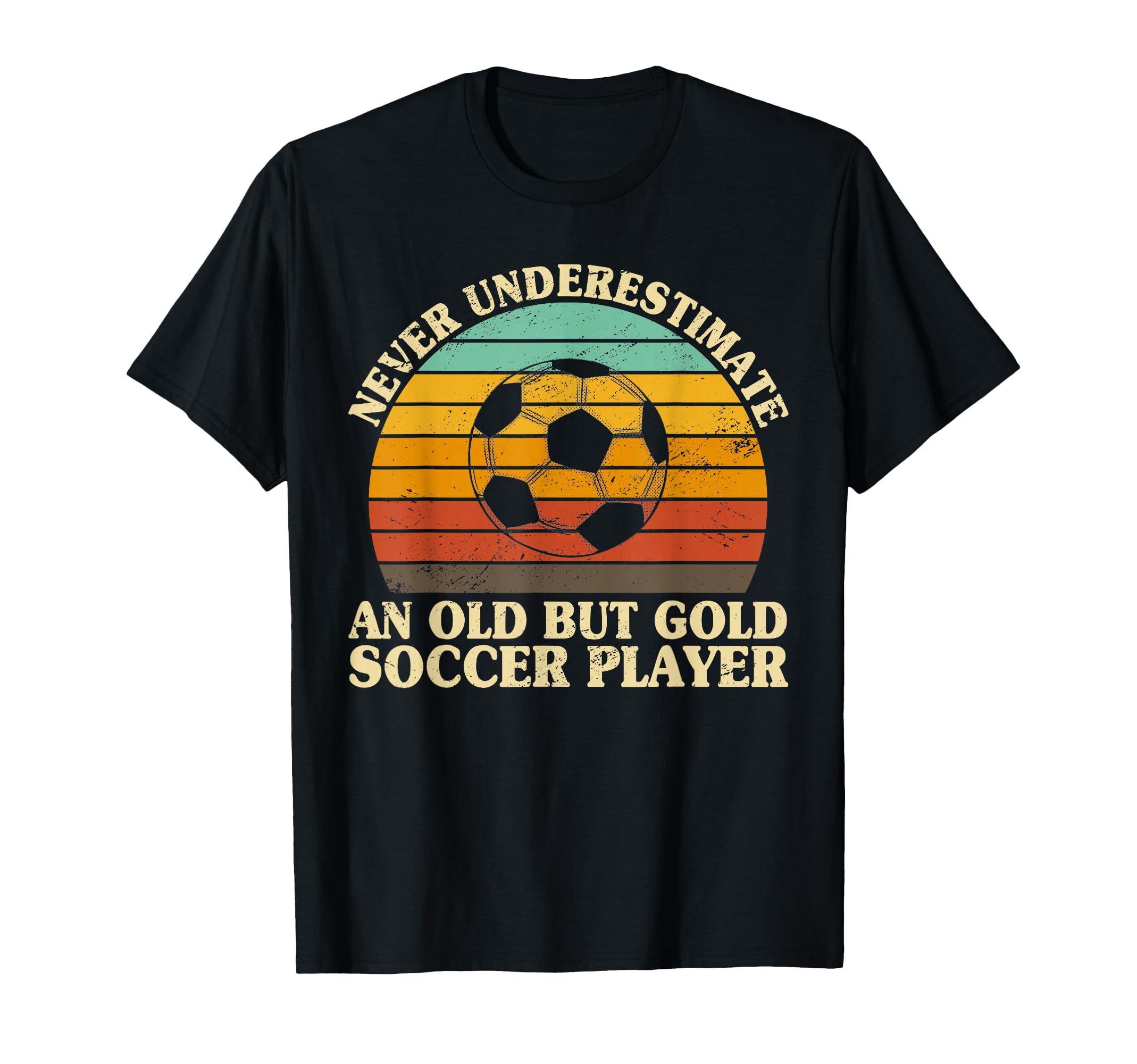 Never Underestimate Old Soccer T-Shirt - Casual Everyday Wear Men Women - T-Shirt, Sweatshirt, Hoodie