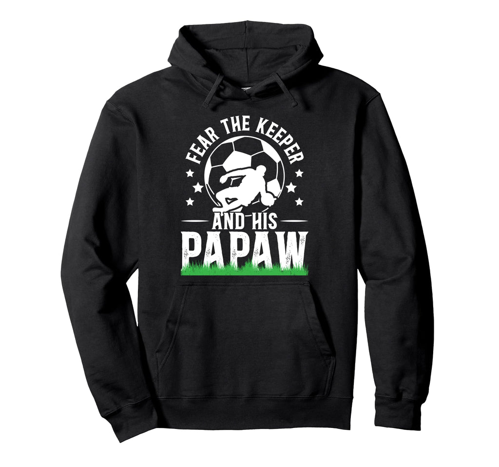 Fear Soccer Keeper Papaw Grandpa Hoodie - Novelty Apparel for Adults - T-Shirt, Sweatshirt, Hoodie