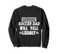 Warning Soccer Dad Will Yell Loudly Sweatshirt - Unique Graphic Men Women - T-Shirt, Sweatshirt, Hoodie