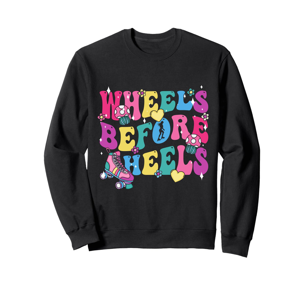 Roller Skates Wheels Before Heels Sweatshirt - Novelty Apparel Unisex - T-Shirt, Sweatshirt, Hoodie
