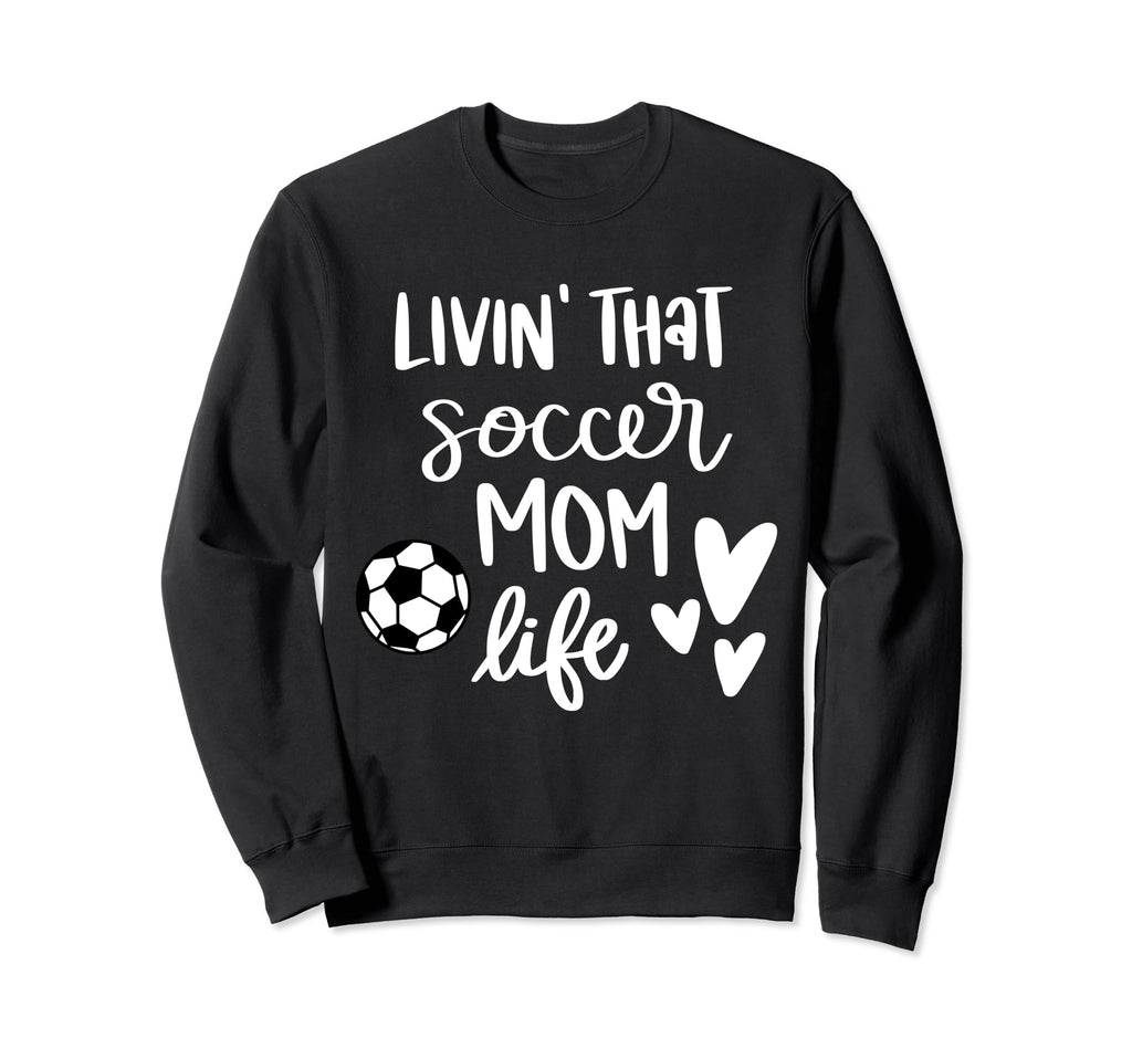 Living That Soccer Mom Life Sweatshirt - Unique Graphic Men Women - T-Shirt, Sweatshirt, Hoodie