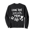 Living That Soccer Mom Life Sweatshirt - Unique Graphic Men Women - T-Shirt, Sweatshirt, Hoodie