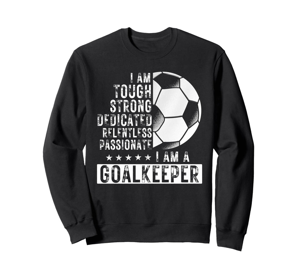I Am Goalkeeper Funny Football Soccer Sweatshirt - Trendy Graphic Men Women - T-Shirt, Sweatshirt, Hoodie
