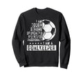I Am Goalkeeper Funny Football Soccer Sweatshirt - Trendy Graphic Men Women - T-Shirt, Sweatshirt, Hoodie