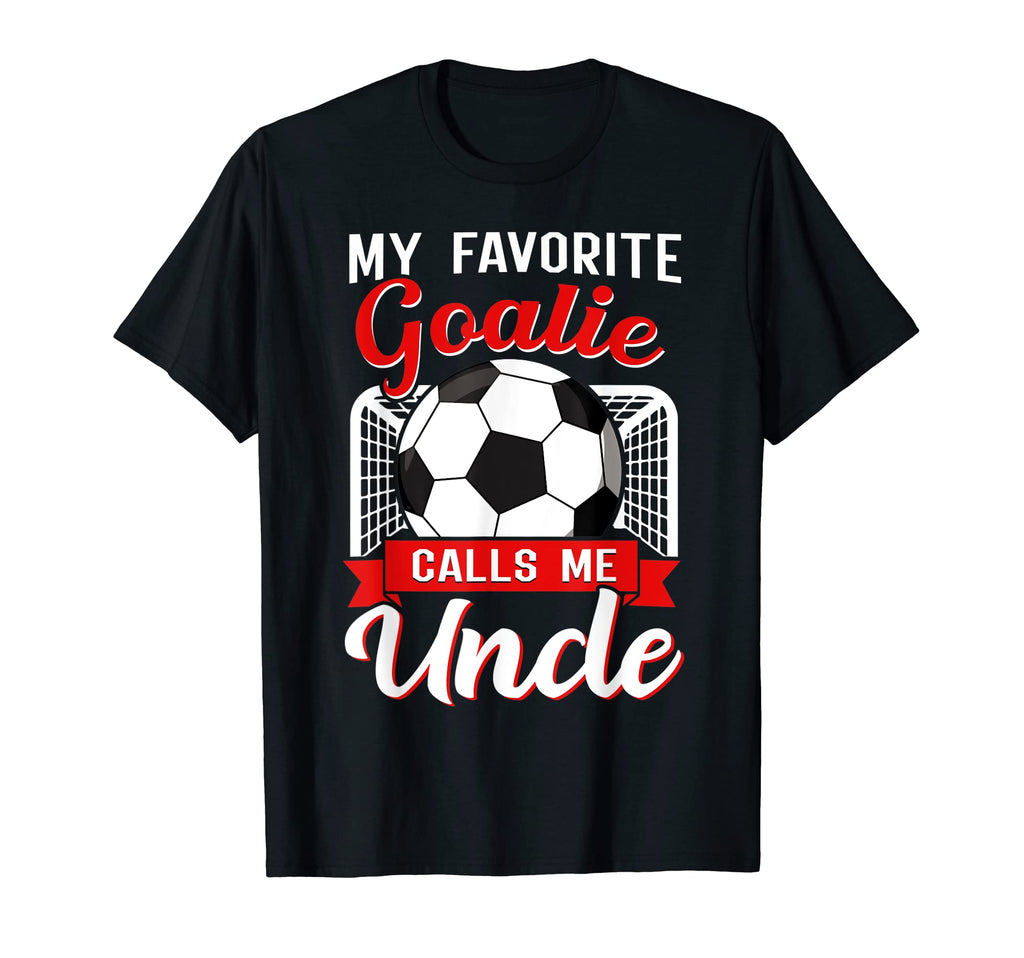 My Favorite Goalie Calls Me Uncle Soccer T-Shirt - Unique Graphic Unisex - T-Shirt, Sweatshirt, Hoodie