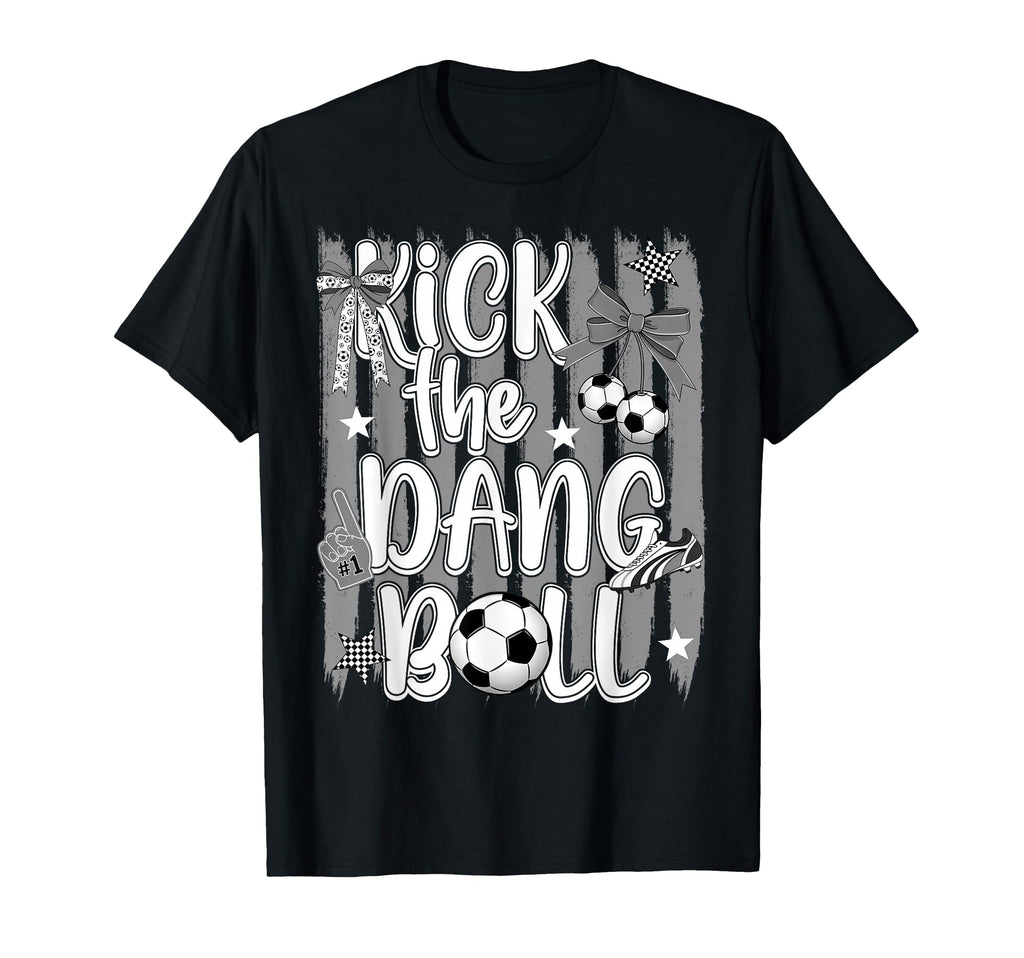 Kick Dang Ball Funny Soccer Game Day T-Shirt - Minimalist Print Men Women - T-Shirt, Sweatshirt, Hoodie
