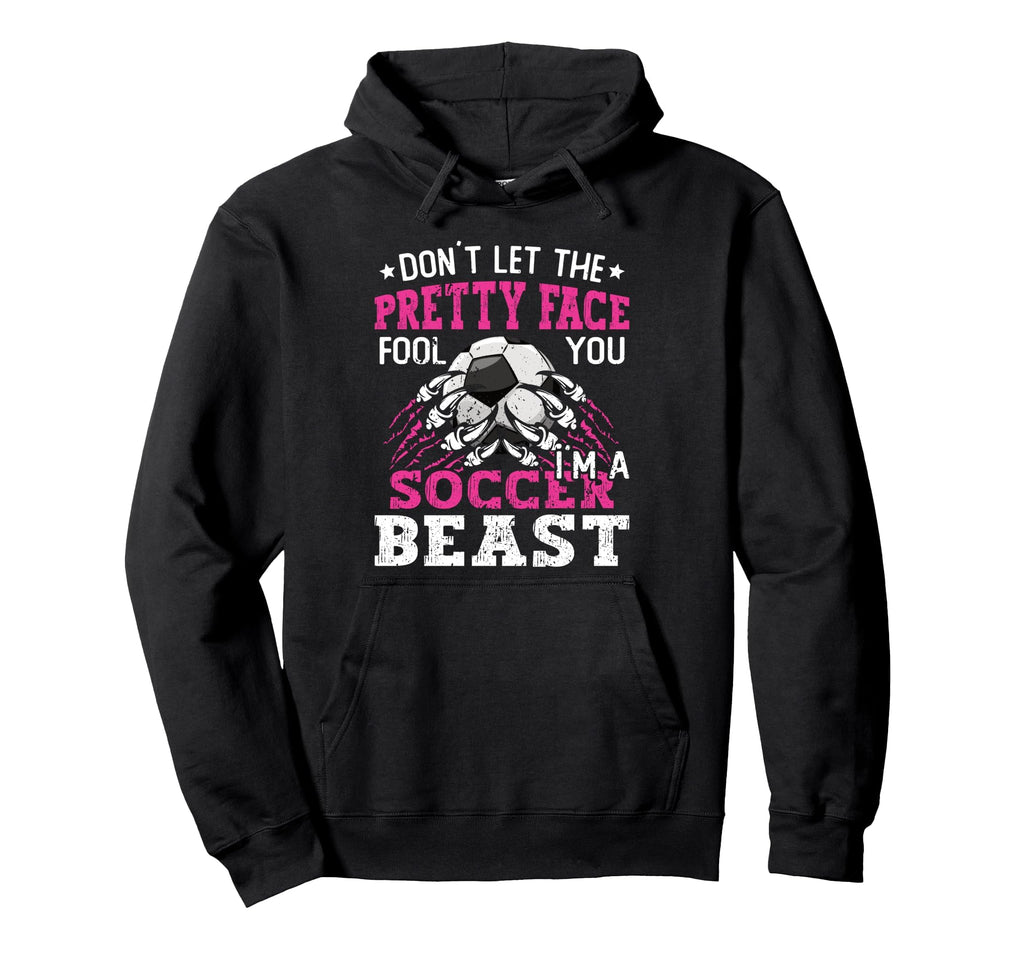 Dont Let Pretty Face Fool You Soccer Hoodie - Unique Graphic for Adults - T-Shirt, Sweatshirt, Hoodie
