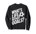 Life Without Goals Is Not Soccer Fans Sweatshirt - Graphic Print Men Women - T-Shirt, Sweatshirt, Hoodie