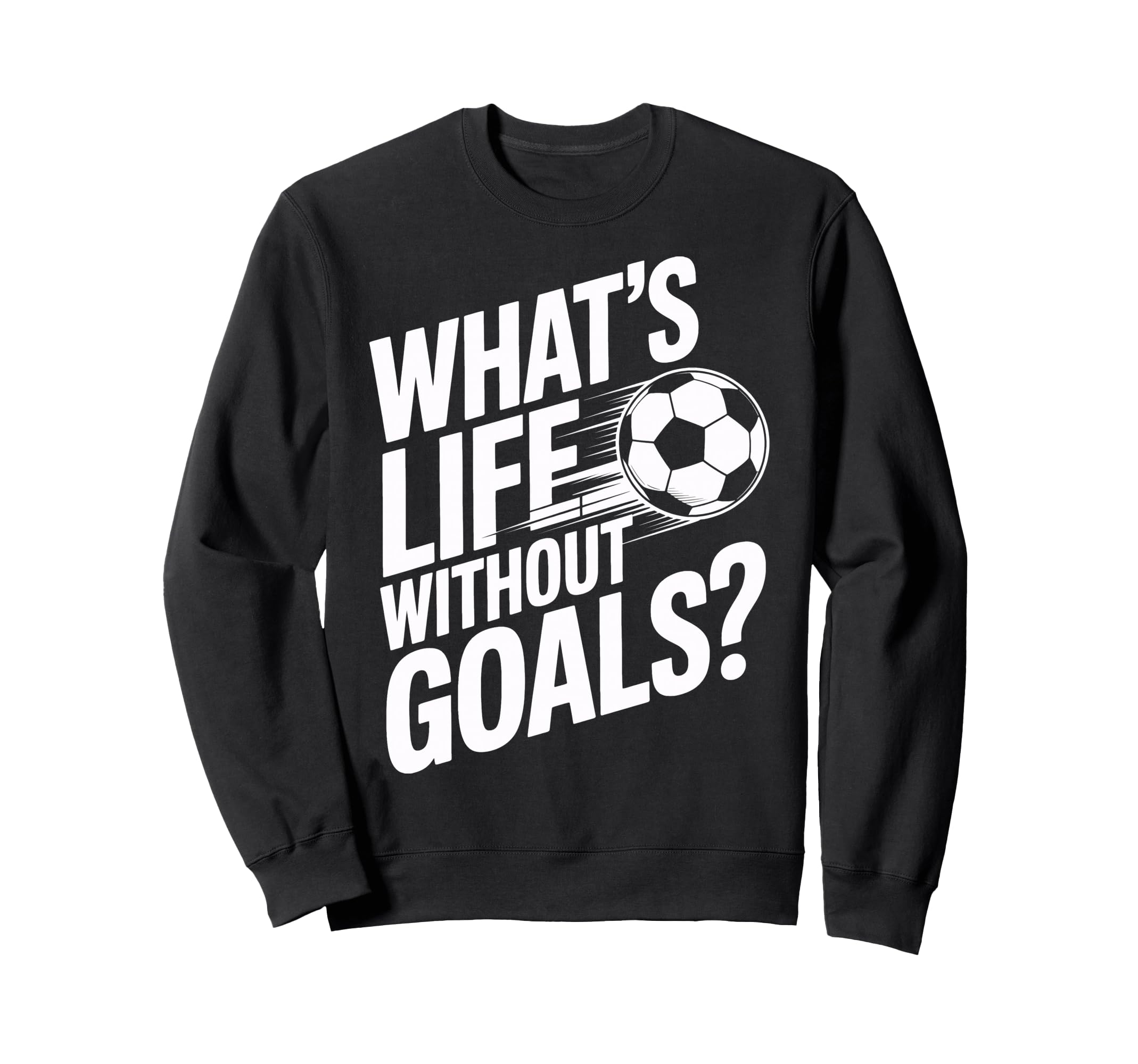 Life Without Goals Is Not Soccer Fans Sweatshirt - Graphic Print Men Women - T-Shirt, Sweatshirt, Hoodie