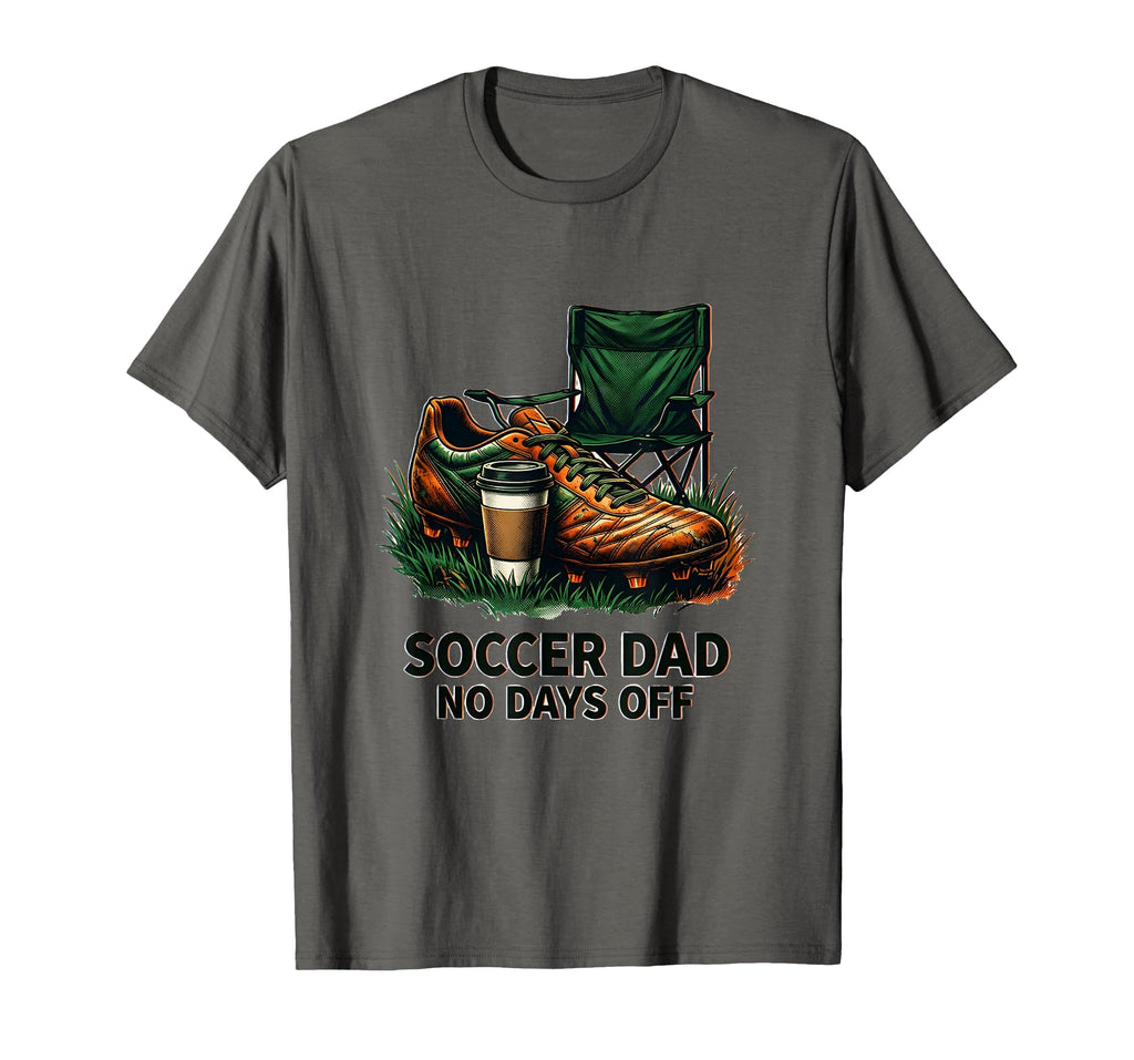 Soccer Dad No Days Off Dedicated Fan T-Shirt - Casual Everyday Wear Unisex - T-Shirt, Sweatshirt, Hoodie