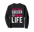 Livin That Soccer Mom Life Soccer Sweatshirt - Novelty Apparel Unisex - T-Shirt, Sweatshirt, Hoodie