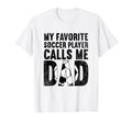 My Favorite Soccer Player Calls Me Dad T-Shirt - Trendy Graphic Men Women - T-Shirt, Sweatshirt, Hoodie