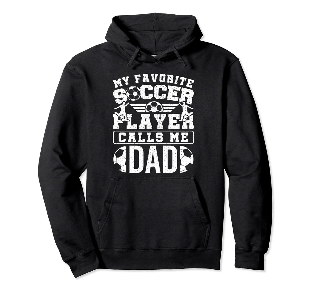 My Favorite Soccer Player Calls Me Dad Hoodie - Streetwear Style Unisex - T-Shirt, Sweatshirt, Hoodie