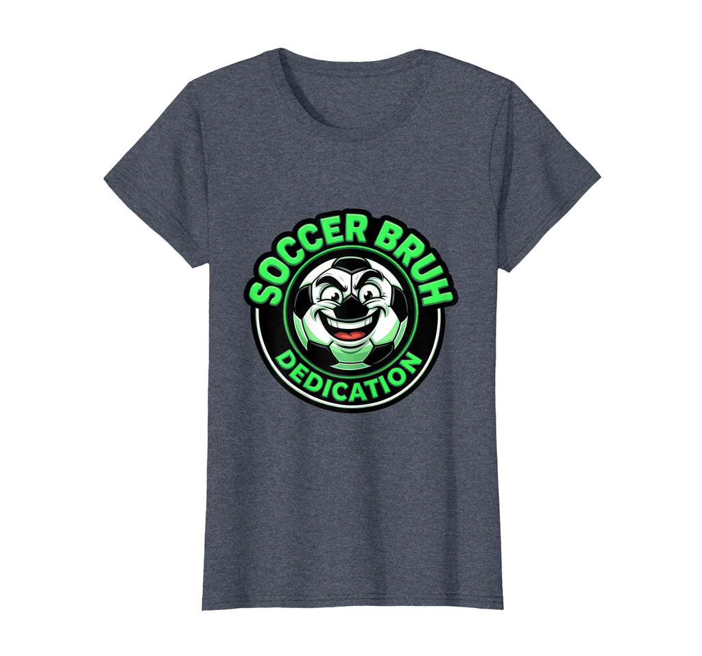 Soccer Bruh Dedication Funny Football T-Shirt - Novelty Apparel Unisex - T-Shirt, Sweatshirt, Hoodie
