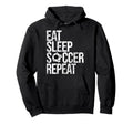 Eat Sleep Soccer Repeat Funny Sport Game Hoodie - Graphic Print Men Women - T-Shirt, Sweatshirt, Hoodie