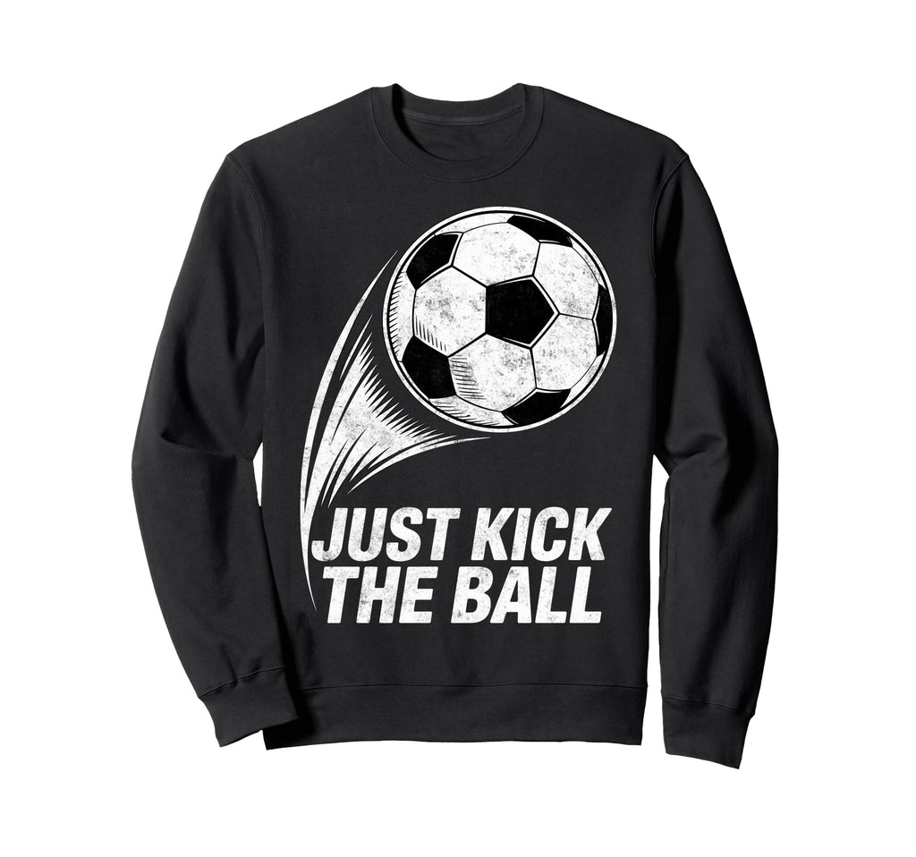 Just Kick Ball Soccer Football Player Sweatshirt - Custom Art Print Unisex - T-Shirt, Sweatshirt, Hoodie