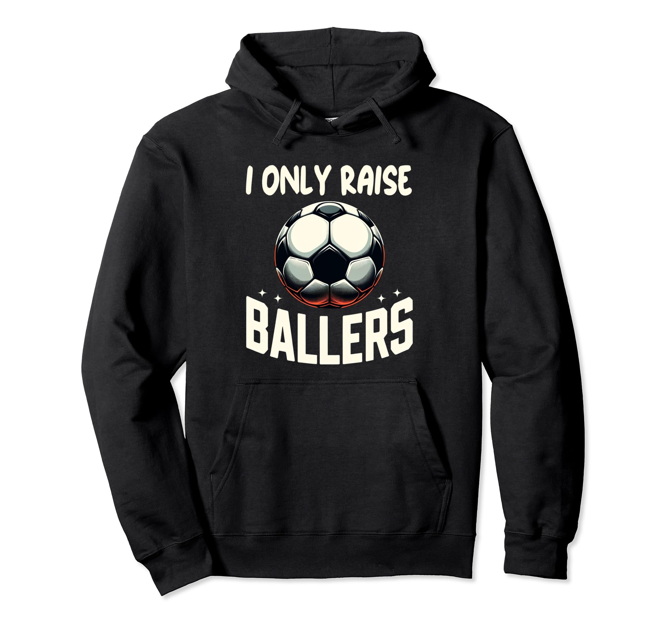 Funny Soccer I Only Raise Ballers Dad Hoodie - Fun Novelty Design Unisex - T-Shirt, Sweatshirt, Hoodie