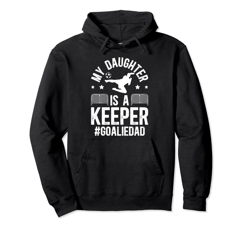 My Daughter Is Soccer Goalkeeper Dad Hoodie - Novelty Apparel Men Women - T-Shirt, Sweatshirt, Hoodie