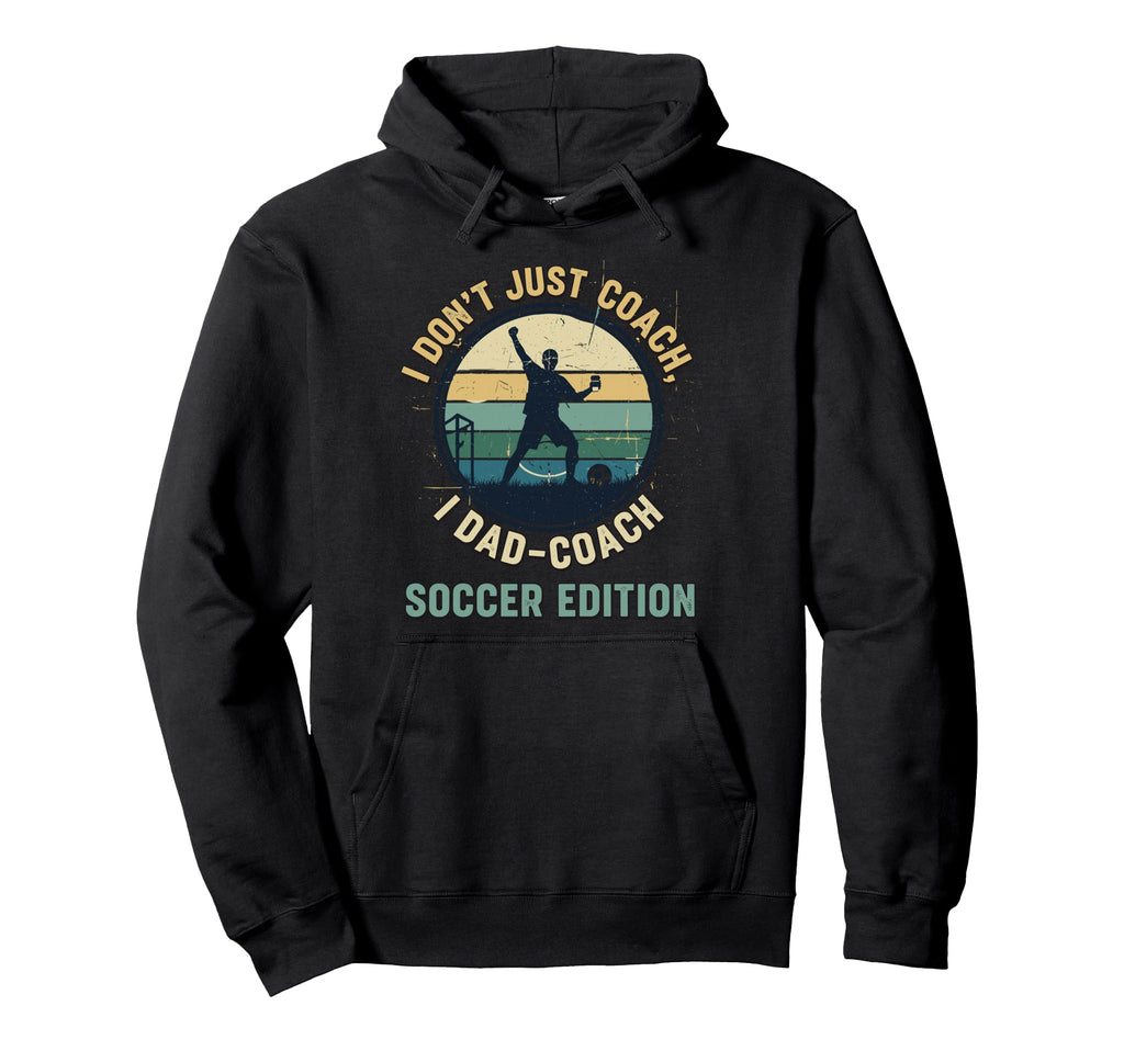 I Dont Just Coach I Dad Coach Soccer Hoodie - Novelty Apparel for Adults - T-Shirt, Sweatshirt, Hoodie