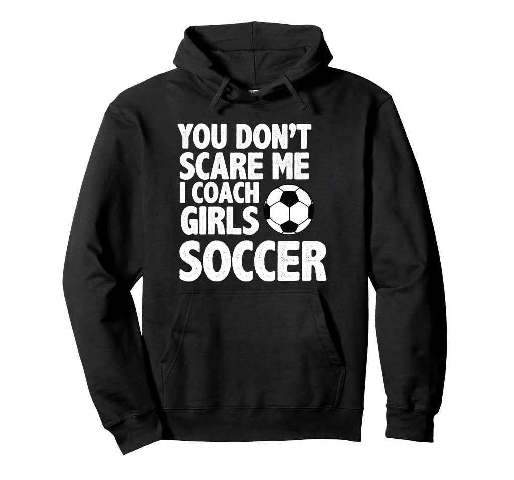 You Dont Scare Me I Coach Soccer Funny Hoodie - Minimalist Print Men Women - T-Shirt, Sweatshirt, Hoodie